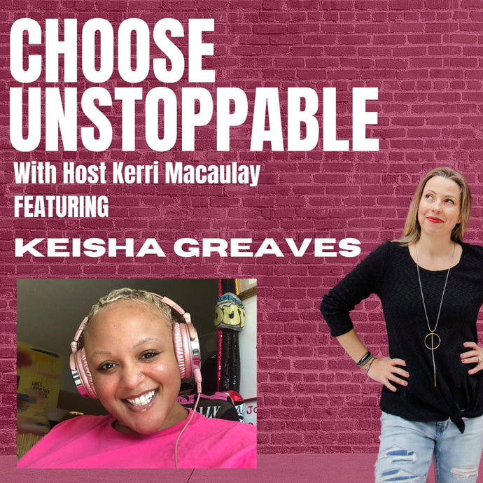 CHOOSE UNSTOPPABLE PODCAST FEATURE WITH-Kerri Maculay